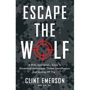Escape the Wolf: A SEAL Operative's Guide to Situational Awareness, Threat Ident